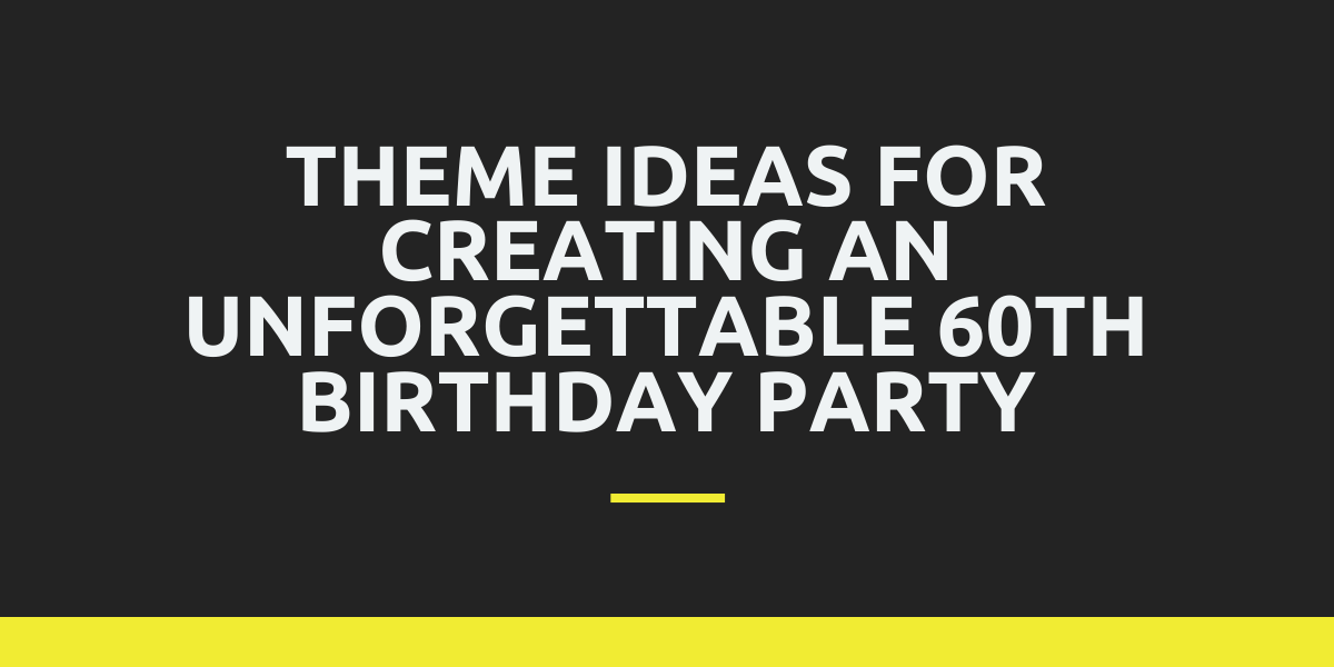 Theme Ideas for Creating an Unforgettable 60th Birthday Party